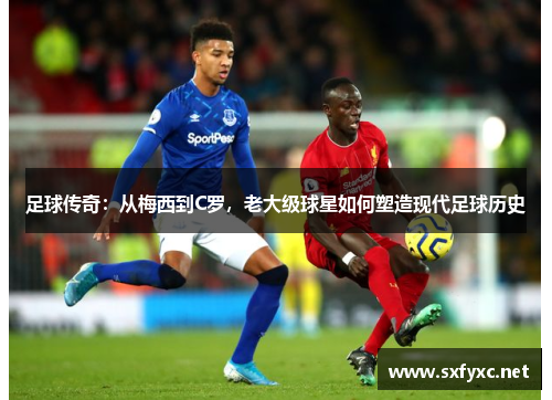 足球传奇：从梅西到C罗，老大级球星如何塑造现代足球历史