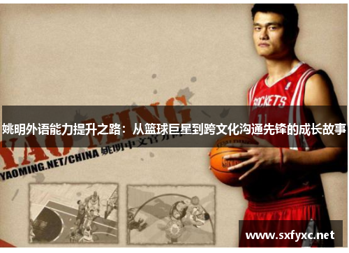 姚明外语能力提升之路：从篮球巨星到跨文化沟通先锋的成长故事