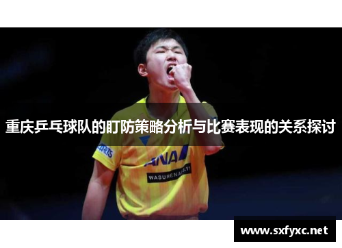 重庆乒乓球队的盯防策略分析与比赛表现的关系探讨