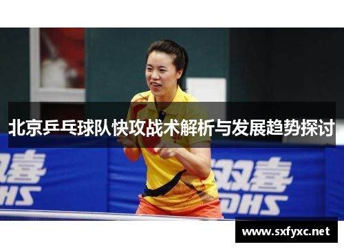 北京乒乓球队快攻战术解析与发展趋势探讨