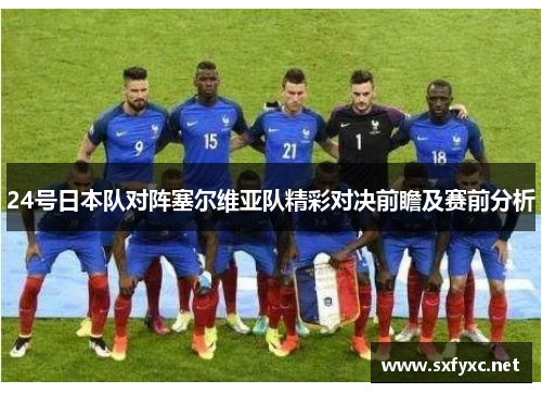 24号日本队对阵塞尔维亚队精彩对决前瞻及赛前分析